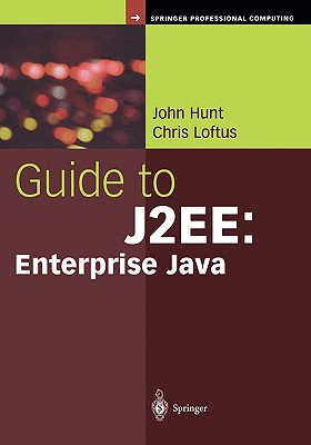 Guide to J2ee: Enterprise Java - Hunt, John, and Loftus, Chris