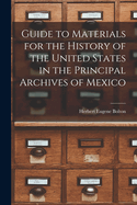 Guide to Materials for the History of the United States in the Principal Archives of Mexico