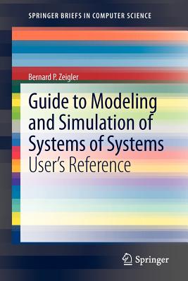 Guide to Modeling and Simulation of Systems of Systems: User's Reference - Zeigler, Bernard