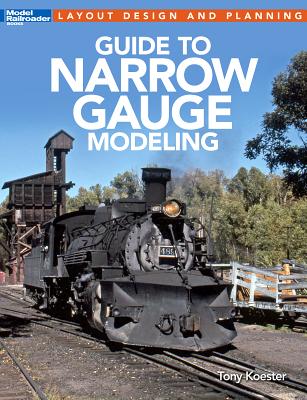 Guide to Narrow Gauge Modeling - Koester, Tony