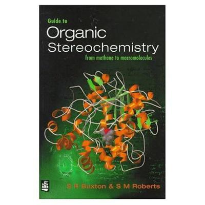 Guide to Organic Stereochemistry: From Methane to Macromolecules - Buxton, Shiela, and Buxton, Shelia, and Roberts, Stanley