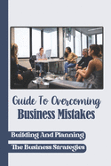 Guide To Overcoming Business Mistakes: Building And Planning The Business Strategies: Independent Business