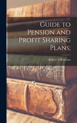 Guide to Pension and Profit Sharing Plans; - Holzman, Robert S