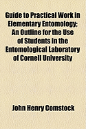 Guide to Practical Work in Elementary Entomology: An Outline for the Use of Students in the Entomological Laboratory of Cornell University.