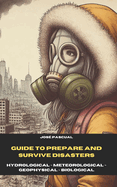 Guide to Prepare for and Survive Disasters: : Hydrological, Metrological, Geophysical and Biological