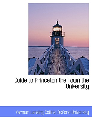 Guide to Princeton the Town the University - Collins, Varnum Lansing, and Oxford University, University (Creator)