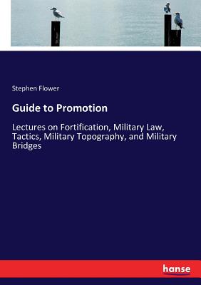 Guide to Promotion: Lectures on Fortification, Military Law, Tactics, Military Topography, and Military Bridges - Flower, Stephen