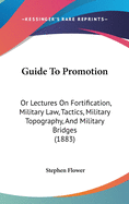 Guide To Promotion: Or Lectures On Fortification, Military Law, Tactics, Military Topography, And Military Bridges (1883)