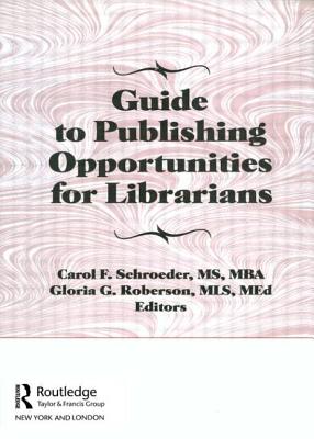 Guide to Publishing Opportunities for Librarians - Schroeder, Carol F, and Roberson, Gloria G, and Gellatly, Peter