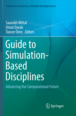Guide to Simulation-Based Disciplines: Advancing Our Computational Future - Mittal, Saurabh (Editor), and Durak, Umut (Editor), and ren, Tuncer (Editor)