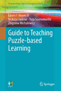 Guide to Teaching Puzzle-Based Learning - Meyer III, Edwin F, and Falkner, Nickolas, and Sooriamurthi, Raja