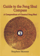 Guide to the Feng Shui Compass: A Compendium of Classical Feng Shui, Including a History of Feng Shui and a Detailed Catalogue of 75 Rings of the Lo P'An