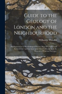 Guide to the Geology of London and the Neighbourhood: (An Explanation of the Geological Survey Map of "London and Its Environs," and the Geological Model of London, in the Museum of Practical Geology.)