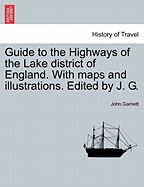 Guide to the Highways of the Lake District of England. with Maps and Illustrations. Edited by J. G.
