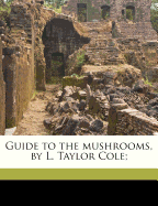 Guide to the Mushrooms, by L. Taylor Cole;