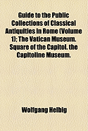 Guide to the Public Collections of Classical Antiquities in Rome (Volume 1)