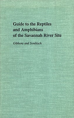 Guide to the Reptiles and Amphibians of the Savannah River Site - Gibbons, J Whitfield, Dr., and Semlitsch, Raymond D, and Gibbons, Whit