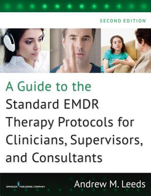 Guide to the Standard EMDR Therapy Protocols for Clinicians, Supervisors, and Consultants - Leeds, Andrew M, PhD