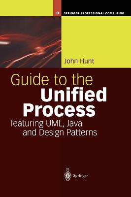Guide to the Unified Process Featuring Uml, Java and Design Patterns - Hunt, John