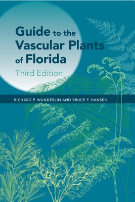 Guide to the Vascular Plants of Florida - Wunderlin, Richard P, and Hansen, Bruce F