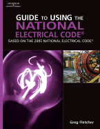 Guide to Using the National Electrical Code: Based on the 2005 National Electrical Code