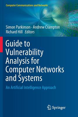 Guide to Vulnerability Analysis for Computer Networks and Systems: An Artificial Intelligence Approach - Parkinson, Simon (Editor), and Crampton, Andrew (Editor), and Hill, Richard (Editor)