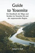 Guide to Yosemite Ein Handbuch der Wege und Straen im Yosemite-Tal und der angrenzenden Region
