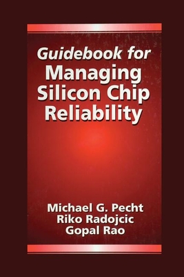 Guidebook for Managing Silicon Chip Reliability - Pecht, Michael, and Radojcic, Riko, and Rao, Gopal