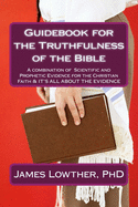 Guidebook for the Truthfulness of the Bible: A combination of Scientific and Prophetic Evidence for the Christian Faith & IT'S ALL ABOUT THE EVIDENCE