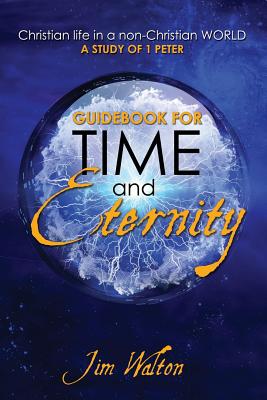 Guidebook for Time and Eternity: Christian Life in a Non-Christian World: A Study of 1 Peter - Walton, Jim