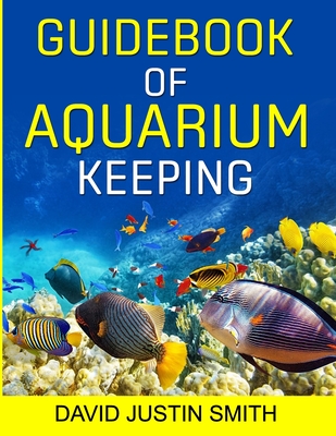 Guidebook of Aquarium Keeping - Justin Smith, David