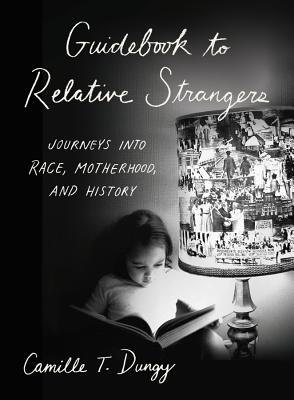 Guidebook to Relative Strangers: Journeys Into Race, Motherhood, and History - Dungy, Camille T