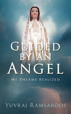 Guided by an Angel: My Dreams Realized - Ramsaroop, Yuvraj