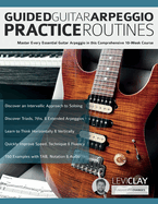 Guided Guitar Arpeggio Practice Routines: Master Every Essential Guitar Arpeggio in this Comprehensive 10-Week Course