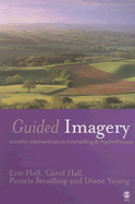 Guided Imagery: Creative Interventions in Counselling & Psychotherapy - Hall, Eric, Dr., and Hall, Carol, Professor, PhD, RGN, and Stradling, Pamela