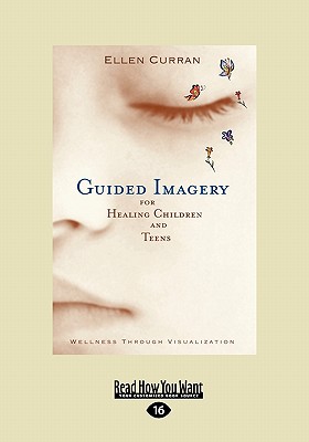Guided Imagery for Healing Children and Teens: Wellness Through Visualization (Easyread Large Edition) - Curran, Ellen