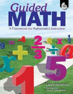 Guided Math: A Framework for Mathematics Instruction: A Framework for Mathematics Instruction - Sammons, Laney