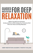 Guided Meditation for Deep Relaxation: Relieve Yourself From the Stress, Anxiety and Worry While Calming Your Overactive Mind With Inner Peace and Deep Relaxation