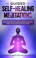 Guided Self-Healing Meditations: Mindfulness Meditation Including Stress Relief and Anxiety Scripts, Breathing, Panic Attacks, Meditation for Deep Sleep, Chakras Healing, Vipassana, Trauma and More.