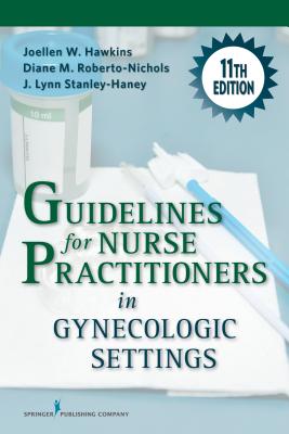 Guidelines for Nurse Practitioners in Gynecologic Settings - Hawkins, Joellen W., and Roberto-Nichols, Diane M., and Stanley-Haney, J. Lynn