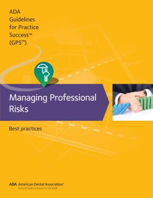 Guidelines for Practice Success: Managing Professional Risks: Best Practices - Association, American Dental