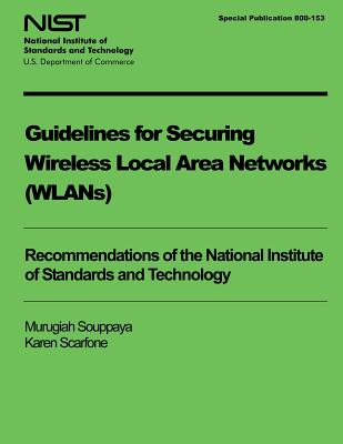 Guidelines for Securing Wireless Local Area Networks (WLANS) - Scarfone, Karen, and U S Department of Commerce, and Souppaya, Murugiah