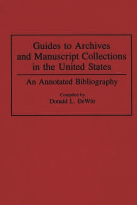 Guides to Archives and Manuscript Collections in the United States: An Annotated Bibliography - DeWitt, Donald L