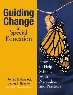 Guiding Change in Special Education: How to Help Schools with New Ideas and Practices - Havelock, Ronald G, and Hamilton, James L