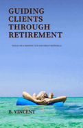 Guiding Clients Through Retirement: Tools for a Smooth Exit and Group Referrals