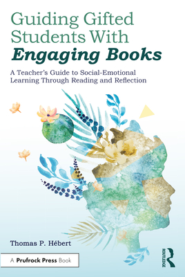 Guiding Gifted Students With Engaging Books: A Teacher's Guide to Social-Emotional Learning Through Reading and Reflection - Hebert, Thomas P