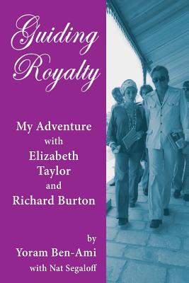 Guiding Royalty: My Adventure with Elizabeth Taylor and Richard Burton - Ben-Ami, Yoram, and Segaloff, Nat