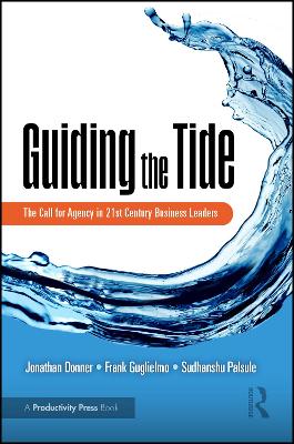 Guiding the Tide: The Call for Agency in 21st Century Business Leaders - Donner, Jonathan, and Guglielmo, Frank, and Palsule, Sudhanshu