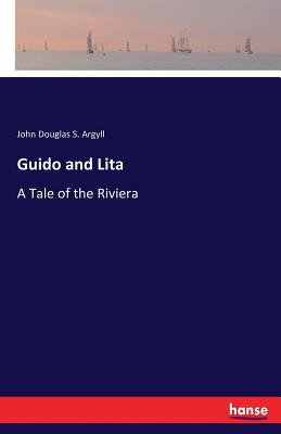 Guido and Lita: A Tale of the Riviera - Argyll, John Douglas S