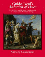 Guido Reni's Abduction of Helen: The Politics and Rhetoric of Painting in Seventeenth-Century Europe - Colantuono, Anthony